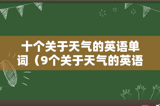 十个关于天气的英语单词（9个关于天气的英语单词）