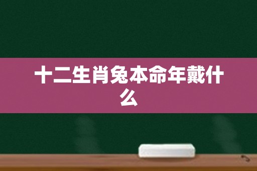 十二生肖兔本命年戴什么