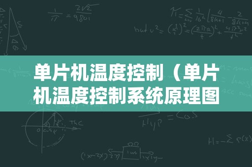 单片机温度控制（单片机温度控制系统原理图）