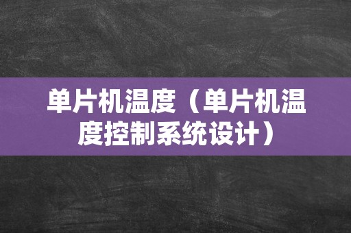 单片机温度（单片机温度控制系统设计）