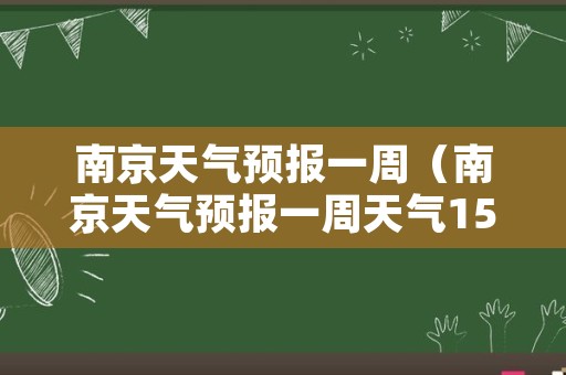 南京天气预报一周（南京天气预报一周天气15天）