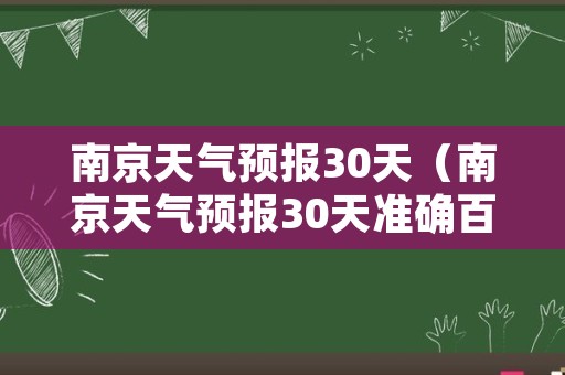 南京天气预报30天（南京天气预报30天准确百度）