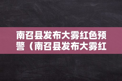 南召县发布大雾红色预警（南召县发布大雾红色预警信息）