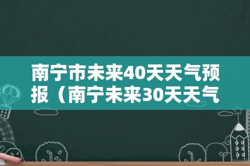 南宁市未来40天天气预报（南宁未来30天天气预报）