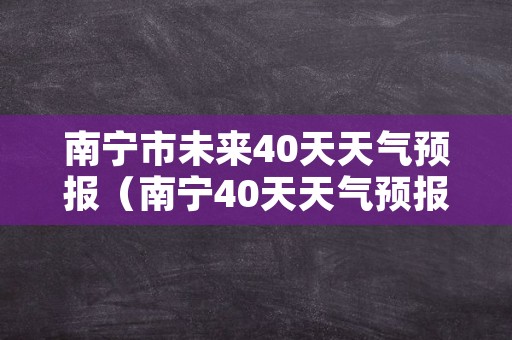 南宁市未来40天天气预报（南宁40天天气预报）