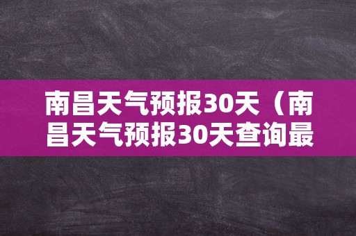 南昌天气预报30天（南昌天气预报30天查询最新消息）