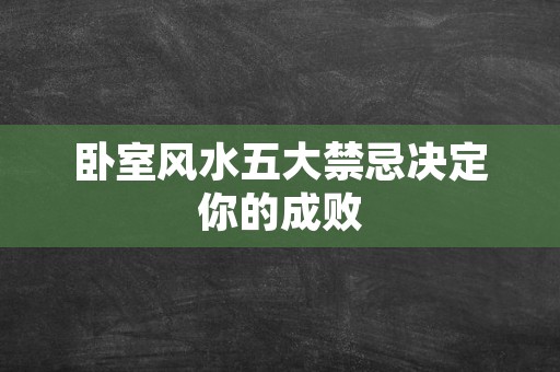 卧室风水五大禁忌决定你的成败