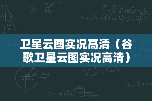 卫星云图实况高清（谷歌卫星云图实况高清）