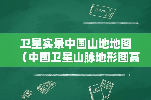 卫星实景中国山地地图（中国卫星山脉地形图高清版）