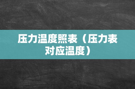 压力温度照表（压力表对应温度）