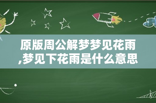 原版周公解梦梦见花雨,梦见下花雨是什么意思