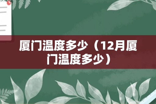 厦门温度多少（12月厦门温度多少）