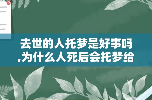 去世的人托梦是好事吗,为什么人死后会托梦给亲人