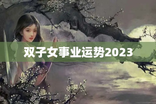 双子女事业运势2023