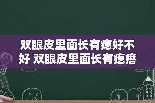 双眼皮里面长有痣好不好 双眼皮里面长有疙瘩