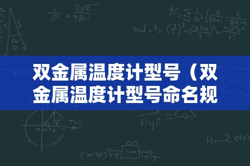 双金属温度计型号（双金属温度计型号命名规则）