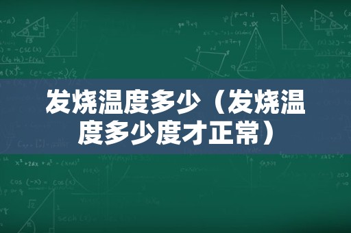 发烧温度多少（发烧温度多少度才正常）