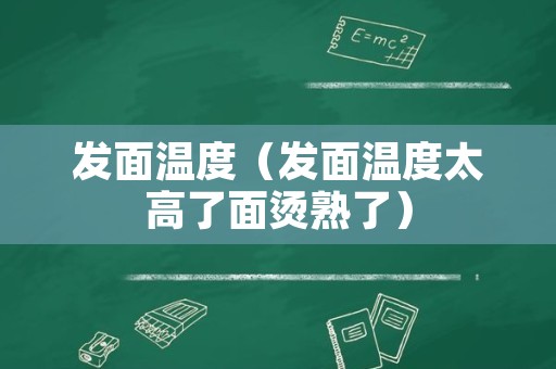 发面温度（发面温度太高了面烫熟了）