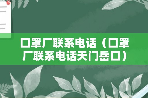 口罩厂联系电话（口罩厂联系电话天门岳口）