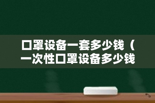 口罩设备一套多少钱（一次性口罩设备多少钱一台）