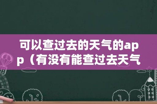 可以查过去的天气的app（有没有能查过去天气的软件）