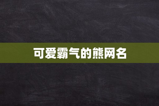 可爱霸气的熊网名