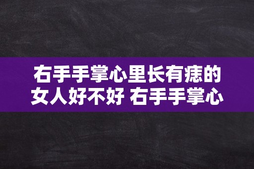 右手手掌心里长有痣的女人好不好 右手手掌心图片