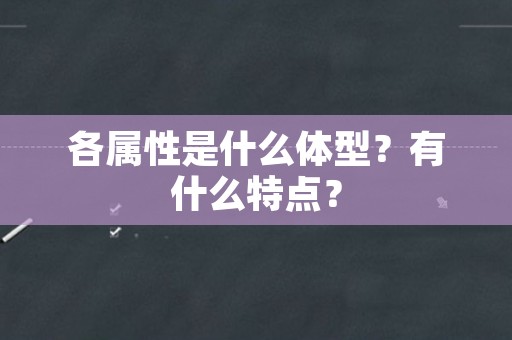 各属性是什么体型？有什么特点？