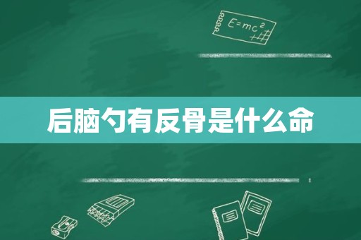 后脑勺有反骨是什么命