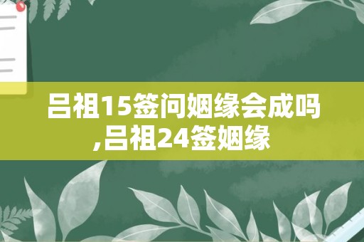 吕祖15签问姻缘会成吗,吕祖24签姻缘