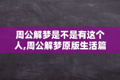 周公解梦是不是有这个人,周公解梦原版生活篇