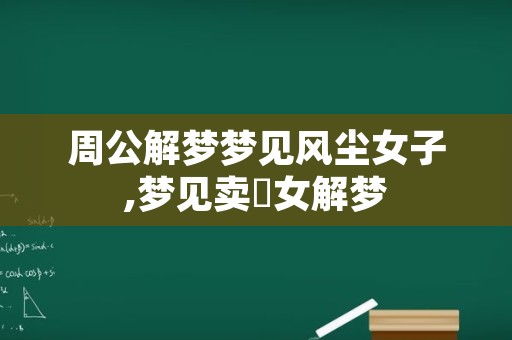 周公解梦梦见风尘女子,梦见卖婬女解梦