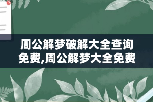 周公解梦破解大全查询免费,周公解梦大全免费版