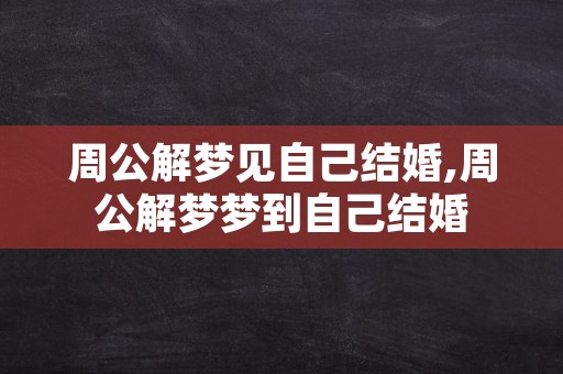 周公解梦见自己结婚,周公解梦梦到自己结婚