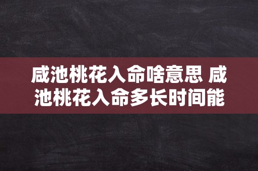 咸池桃花入命啥意思 咸池桃花入命多长时间能过去