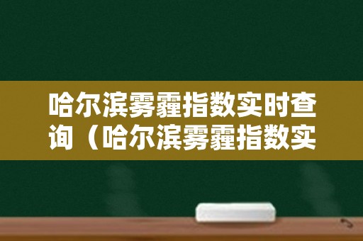 哈尔滨雾霾指数实时查询（哈尔滨雾霾指数实时查询最新）