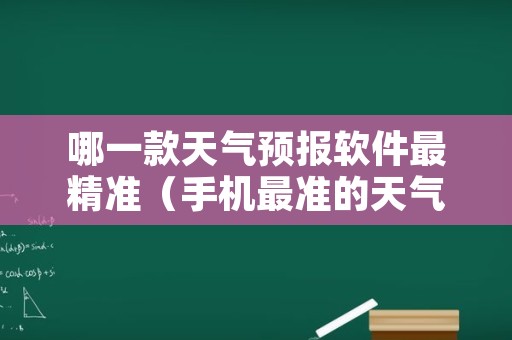 哪一款天气预报软件最精准（手机最准的天气预报是哪一个）