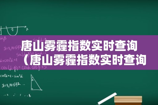 唐山雾霾指数实时查询（唐山雾霾指数实时查询最新）