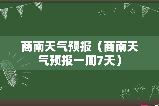 商南天气预报（商南天气预报一周7天）