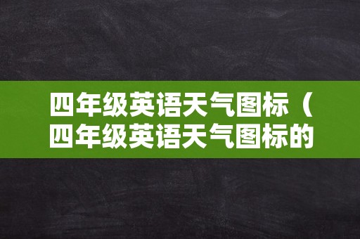 四年级英语天气图标（四年级英语天气图标的图片）