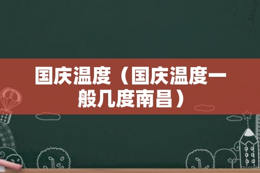 国庆温度（国庆温度一般几度南昌）