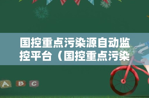 国控重点污染源自动监控平台（国控重点污染源监测质量核查办法）