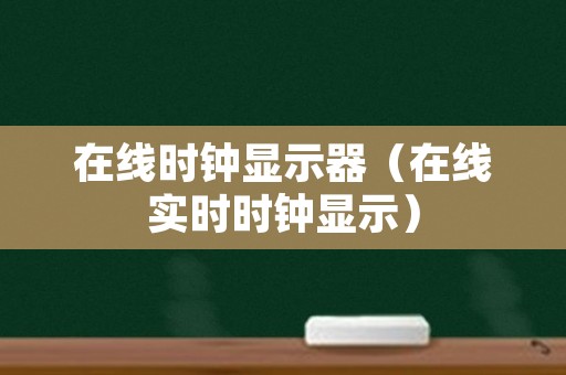 在线时钟显示器（在线实时时钟显示）