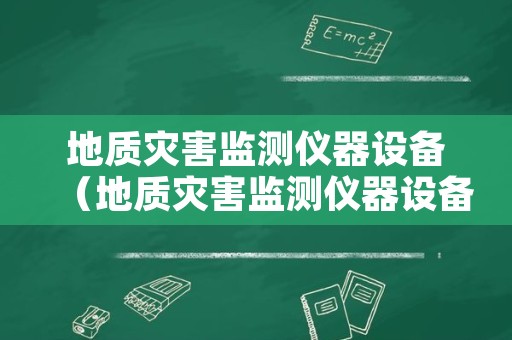 地质灾害监测仪器设备（地质灾害监测仪器设备隧道岩爆）