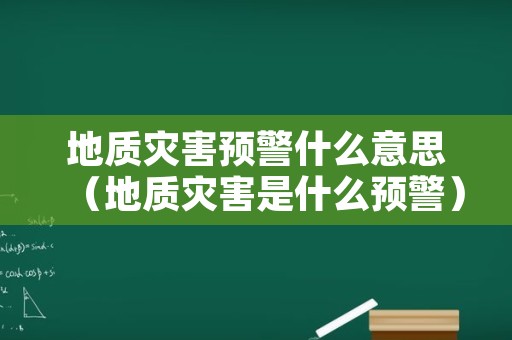 地质灾害预警什么意思（地质灾害是什么预警）