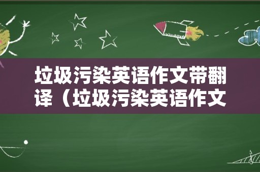 垃圾污染英语作文带翻译（垃圾污染英语作文带翻译初一）