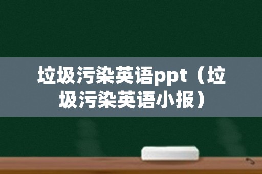 垃圾污染英语ppt（垃圾污染英语小报）