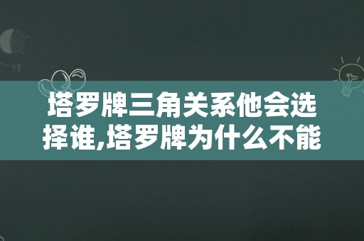 塔罗牌三角关系他会选择谁,塔罗牌为什么不能多算