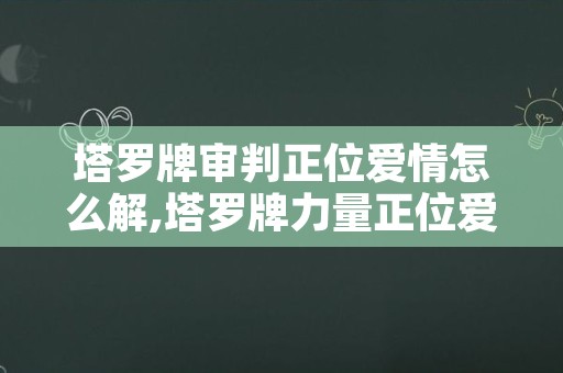 塔罗牌审判正位爱情怎么解,塔罗牌力量正位爱情怎么解