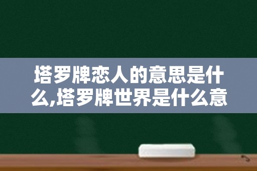 塔罗牌恋人的意思是什么,塔罗牌世界是什么意思